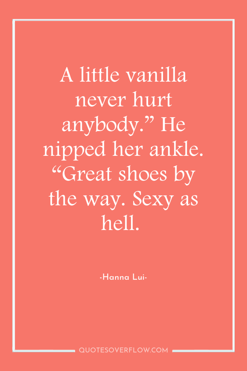A little vanilla never hurt anybody.” He nipped her ankle....