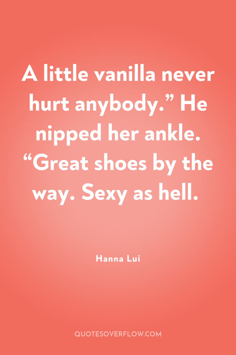 A little vanilla never hurt anybody.” He nipped her ankle....