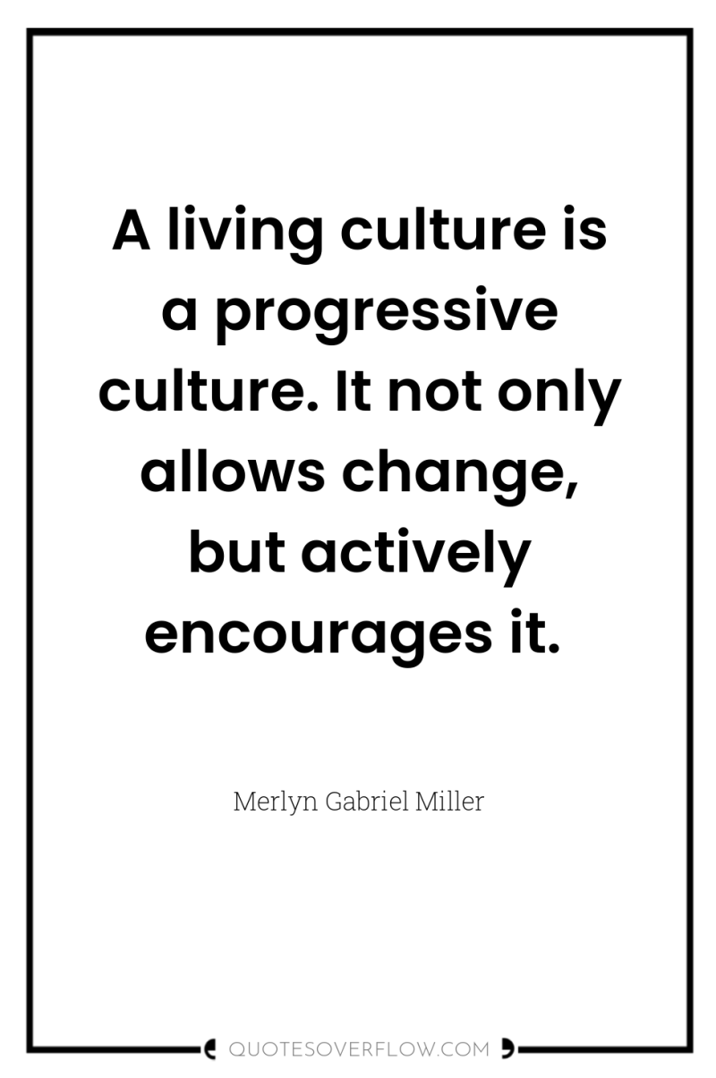 A living culture is a progressive culture. It not only...