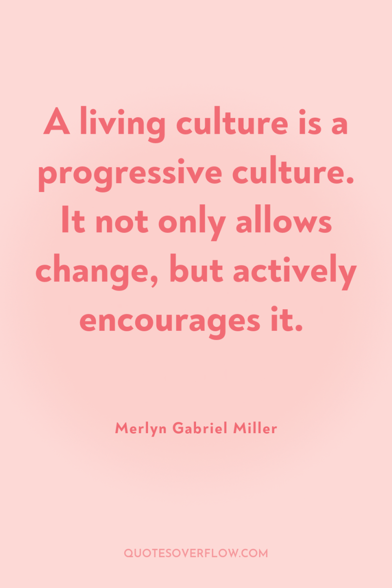 A living culture is a progressive culture. It not only...