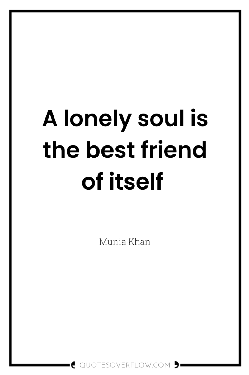 A lonely soul is the best friend of itself 