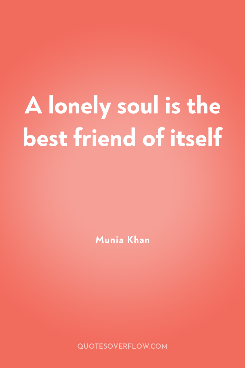 A lonely soul is the best friend of itself 