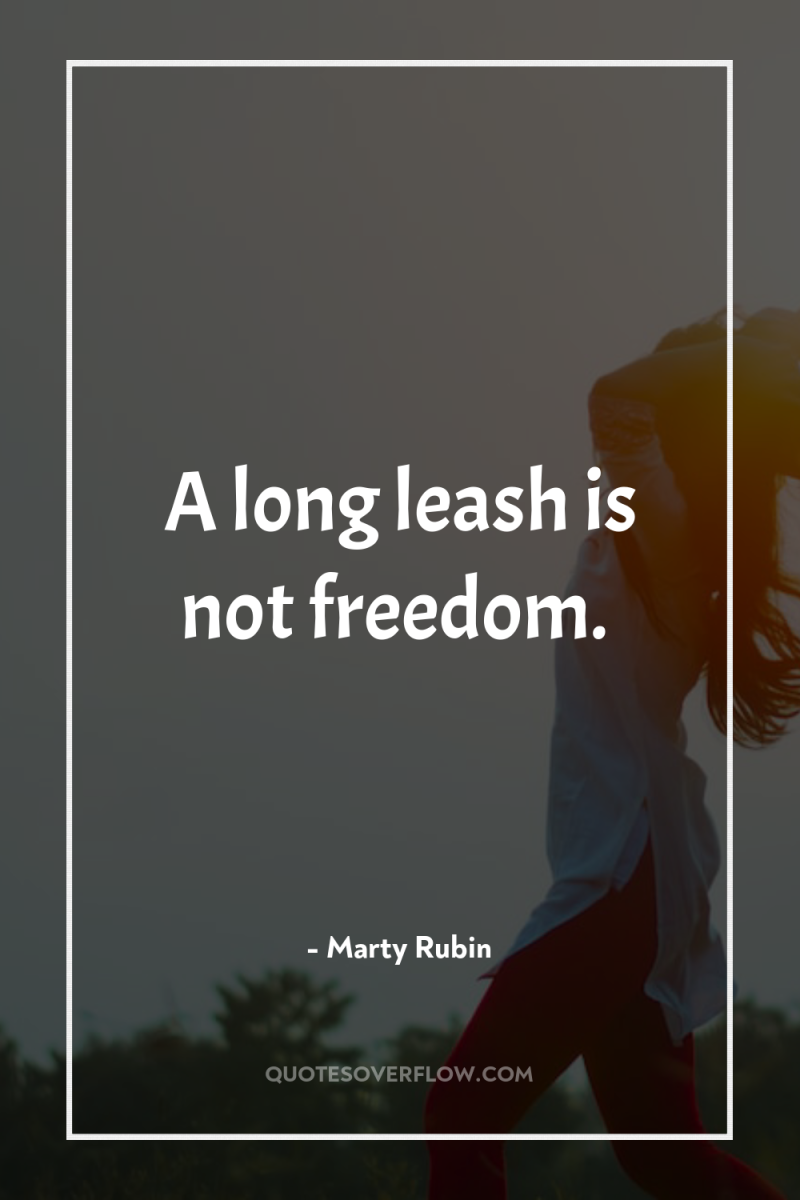 A long leash is not freedom. 