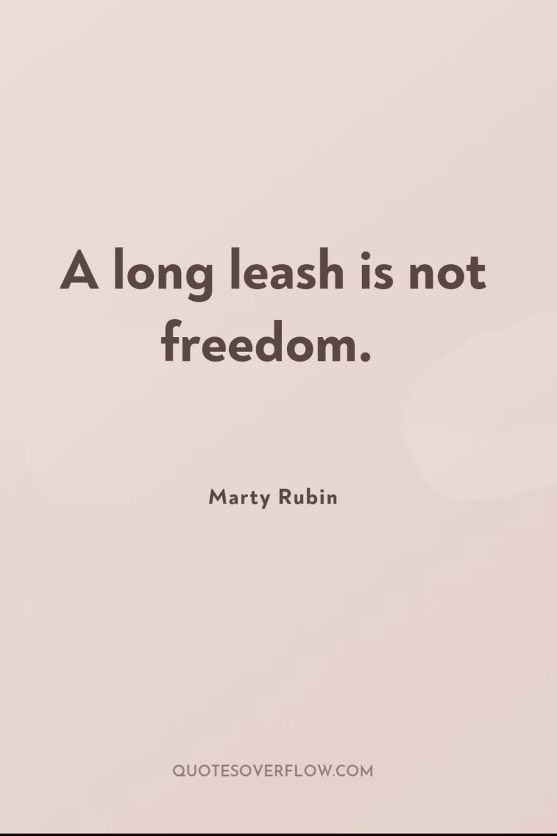 A long leash is not freedom. 