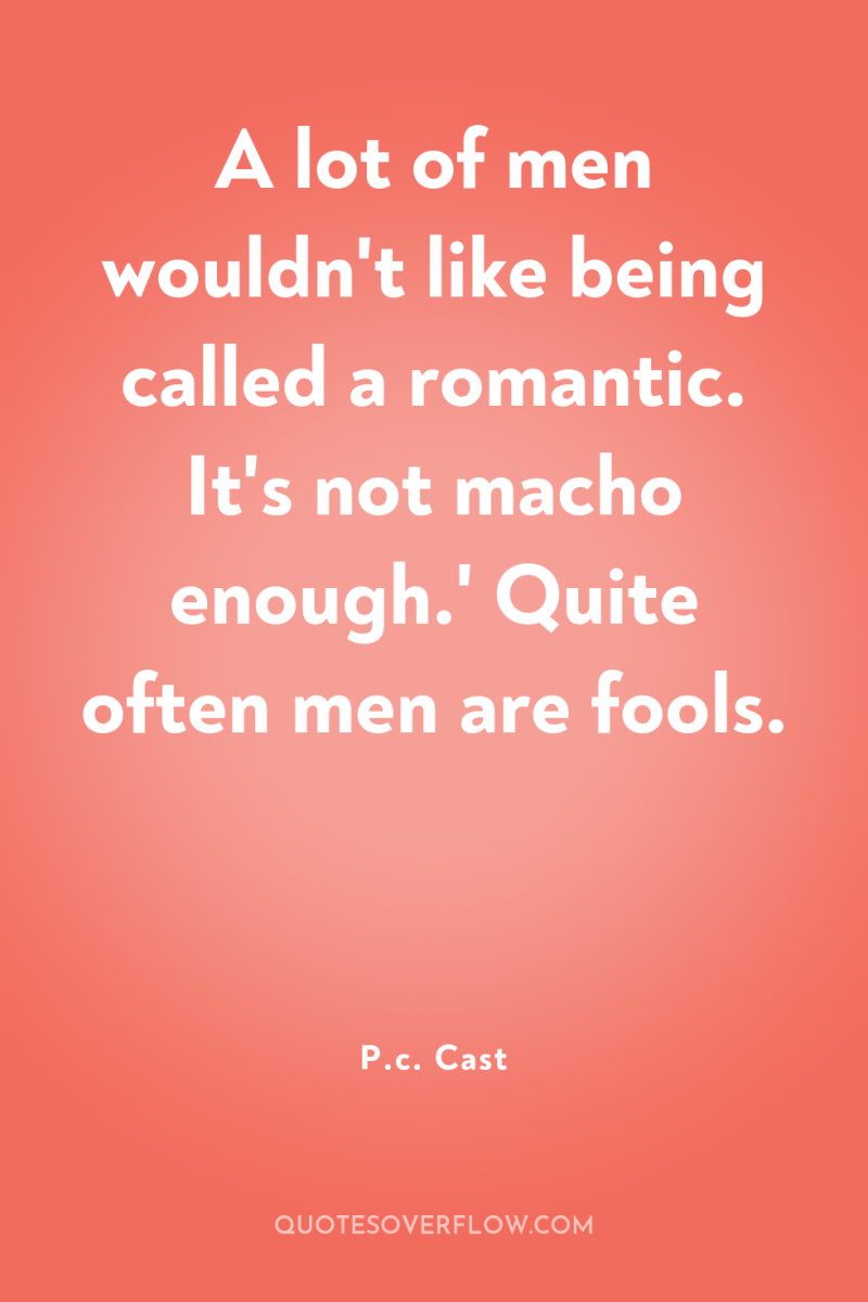 A lot of men wouldn't like being called a romantic....
