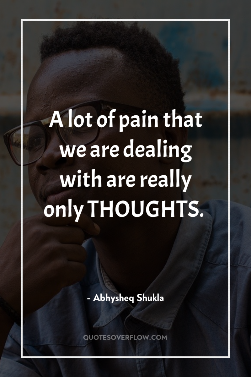 A lot of pain that we are dealing with are...