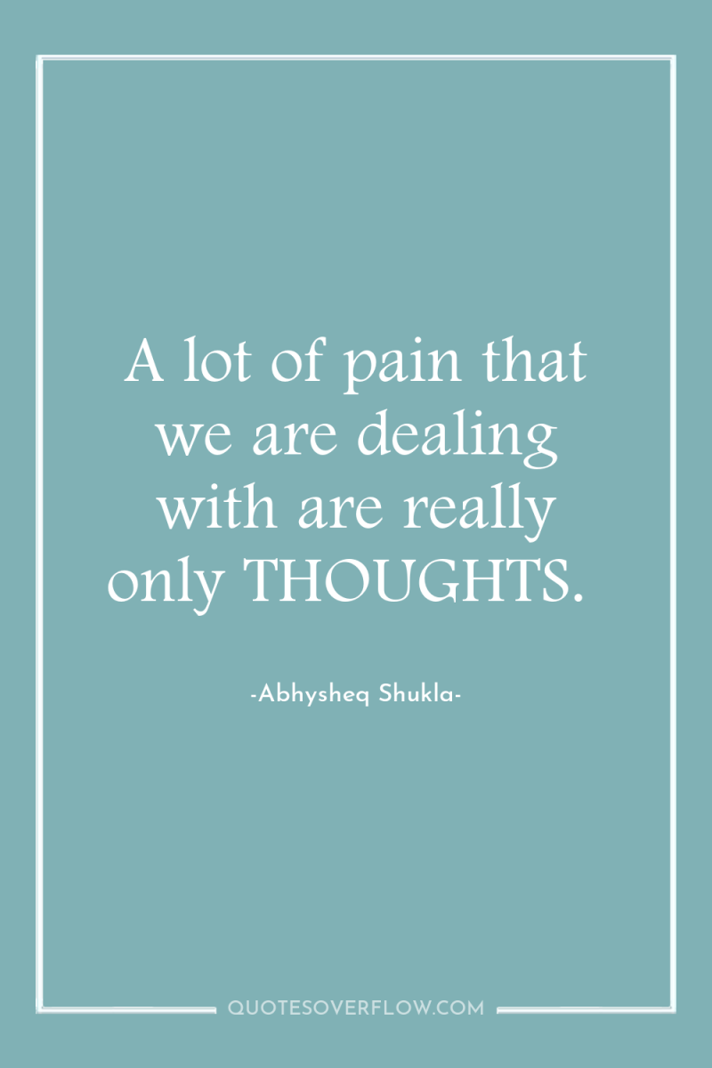 A lot of pain that we are dealing with are...