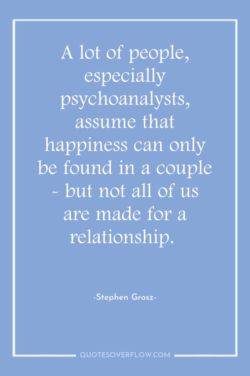 A lot of people, especially psychoanalysts, assume that happiness can...