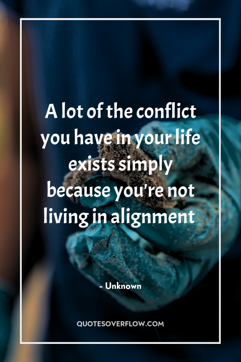 A lot of the conflict you have in your life...