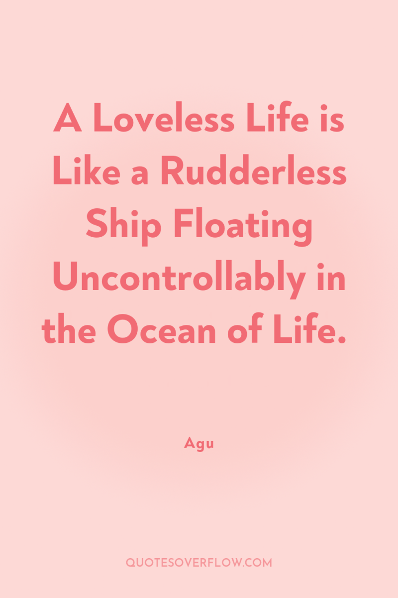 A Loveless Life is Like a Rudderless Ship Floating Uncontrollably...