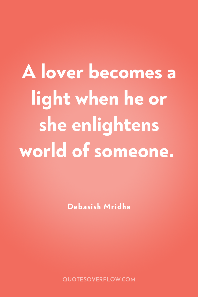 A lover becomes a light when he or she enlightens...