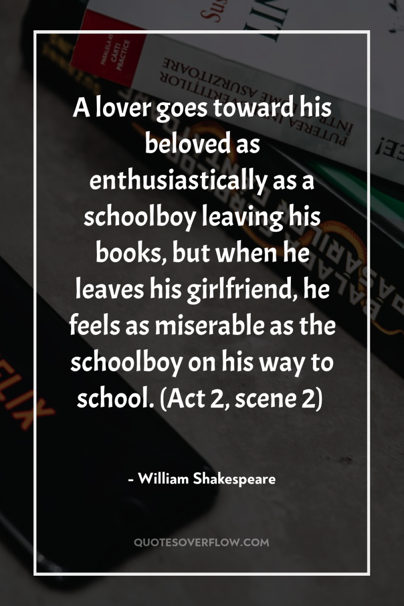 A lover goes toward his beloved as enthusiastically as a...