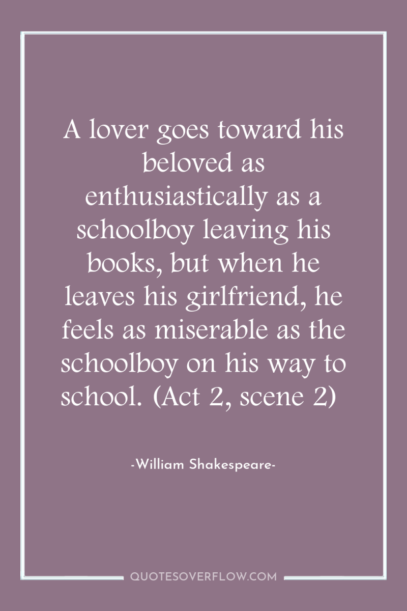 A lover goes toward his beloved as enthusiastically as a...