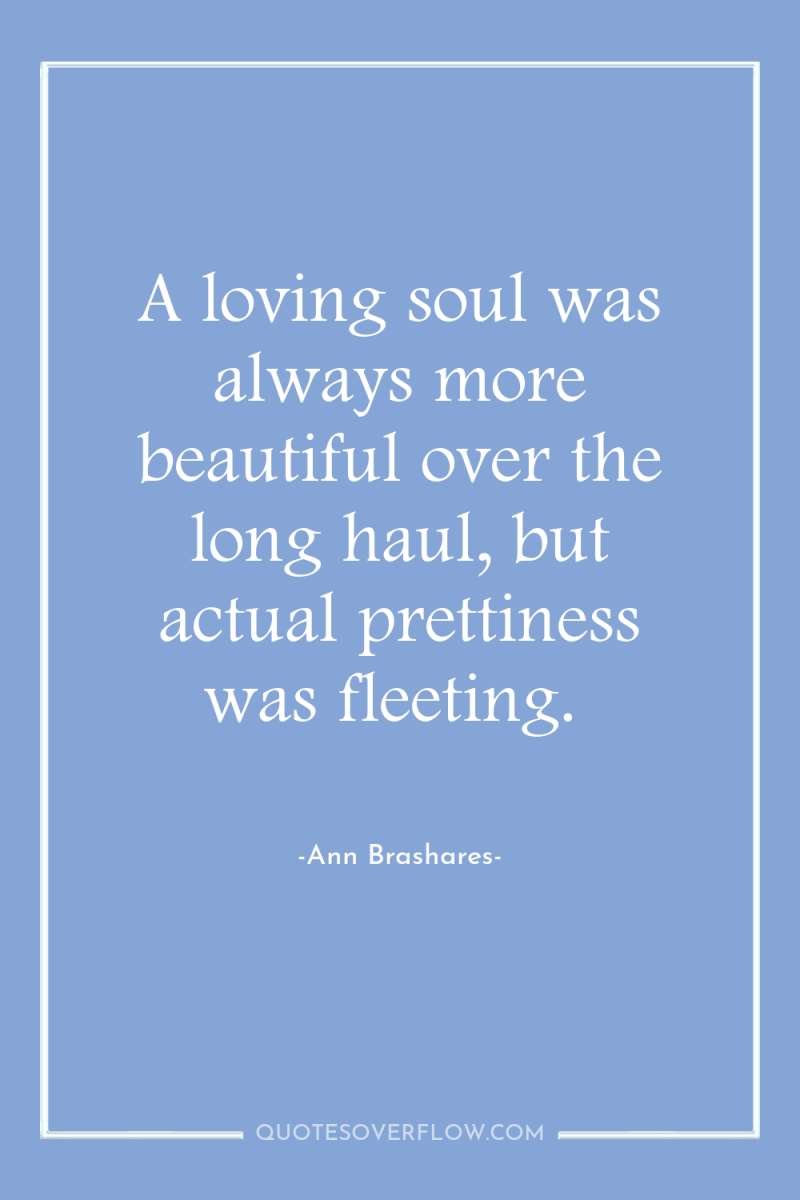 A loving soul was always more beautiful over the long...