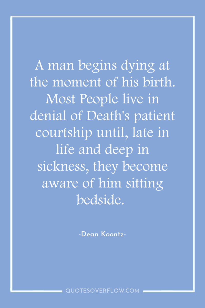 A man begins dying at the moment of his birth....