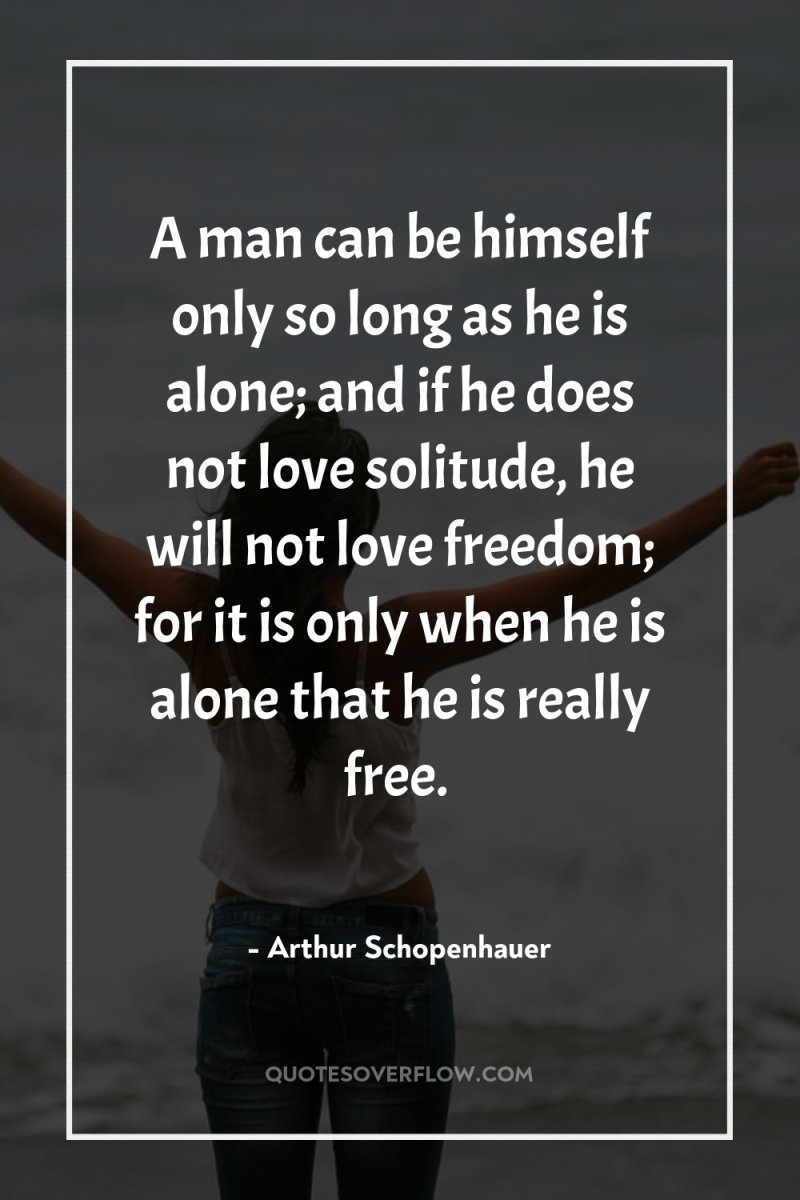 A man can be himself only so long as he...
