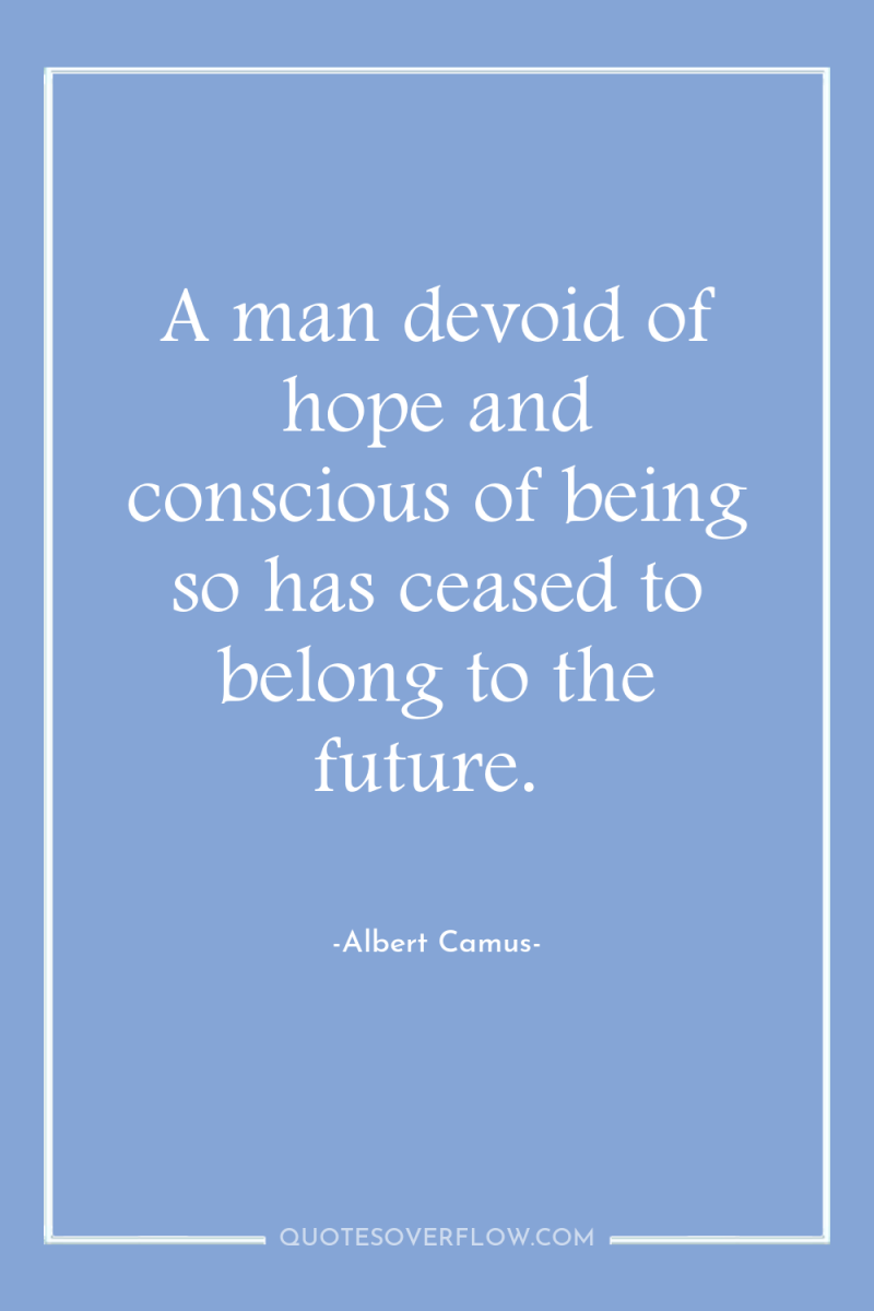 A man devoid of hope and conscious of being so...