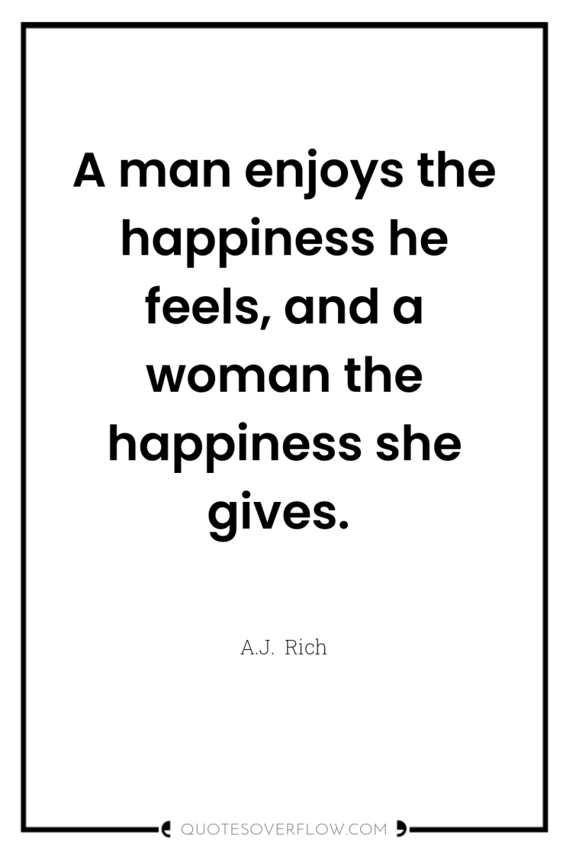 A man enjoys the happiness he feels, and a woman...