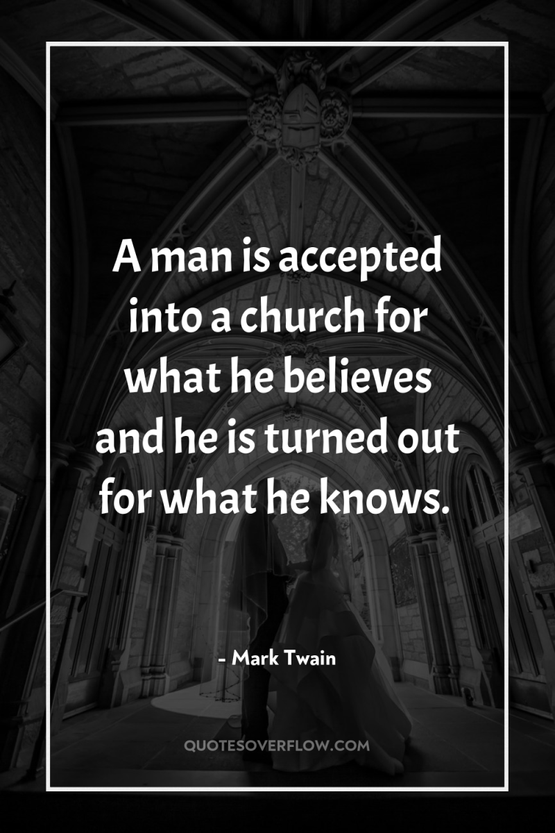 A man is accepted into a church for what he...
