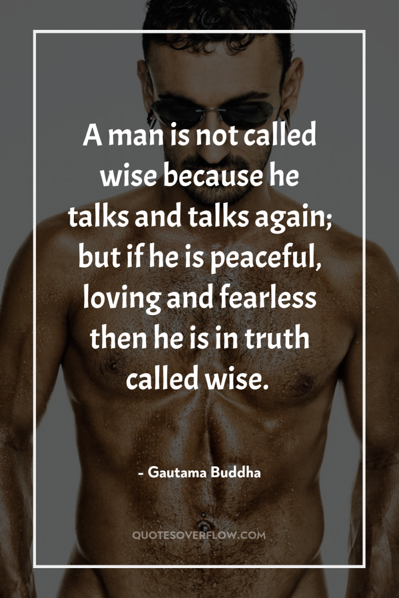 A man is not called wise because he talks and...