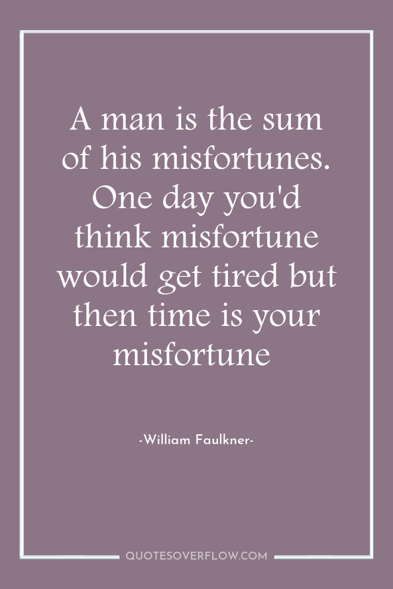 A man is the sum of his misfortunes. One day...