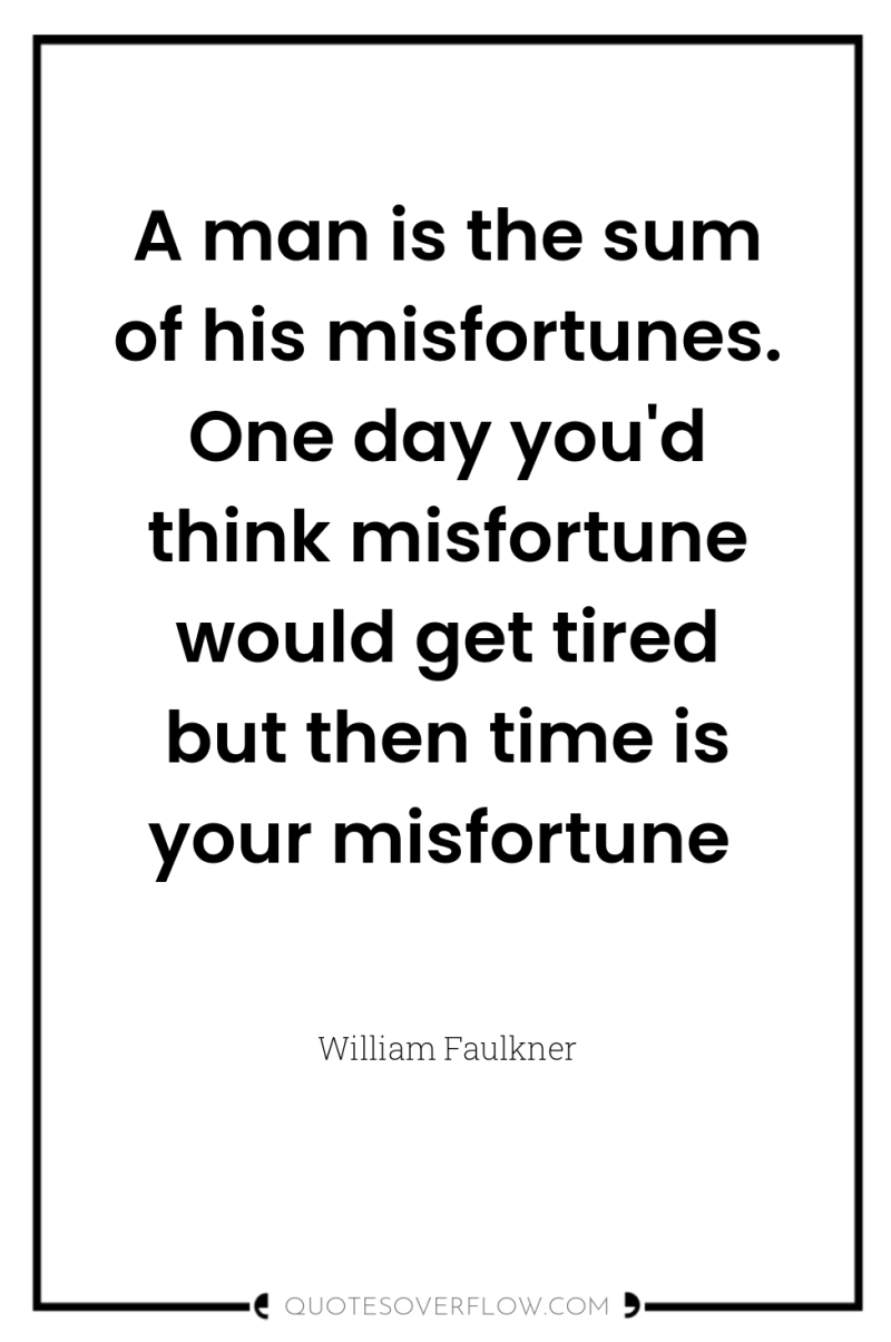 A man is the sum of his misfortunes. One day...