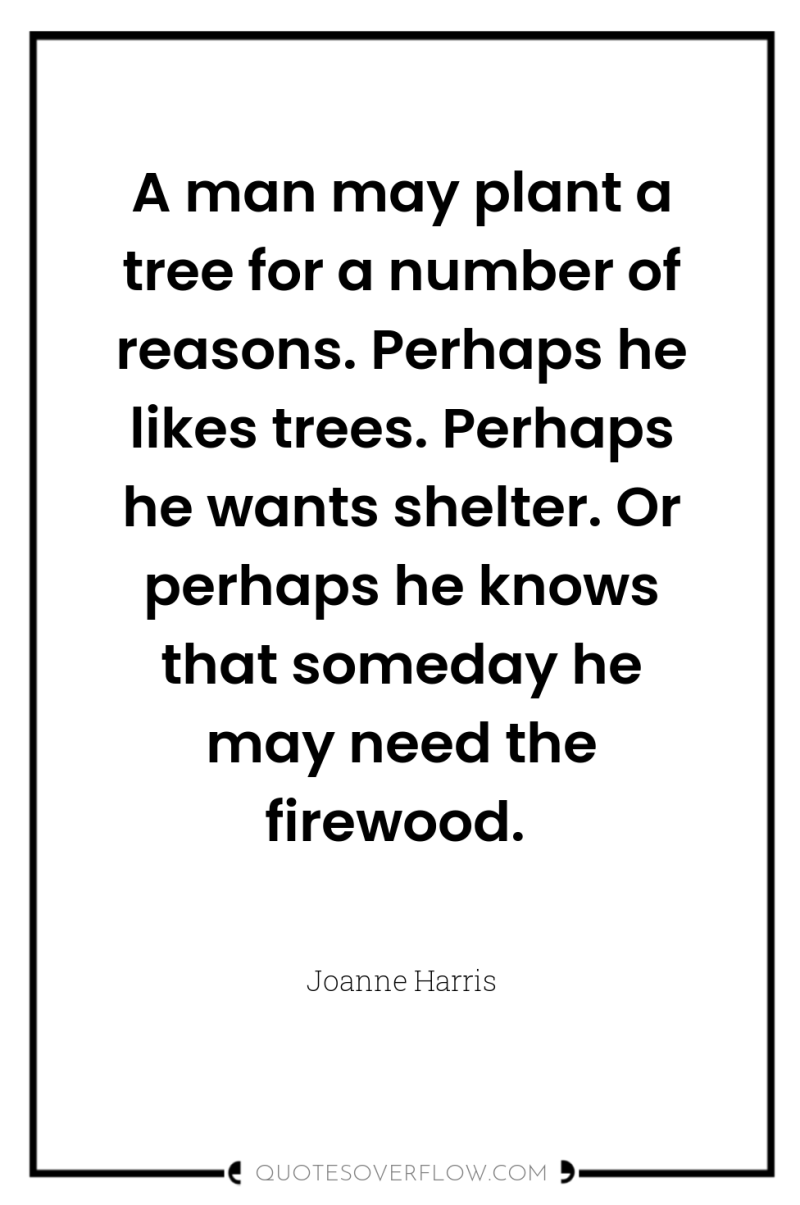 A man may plant a tree for a number of...