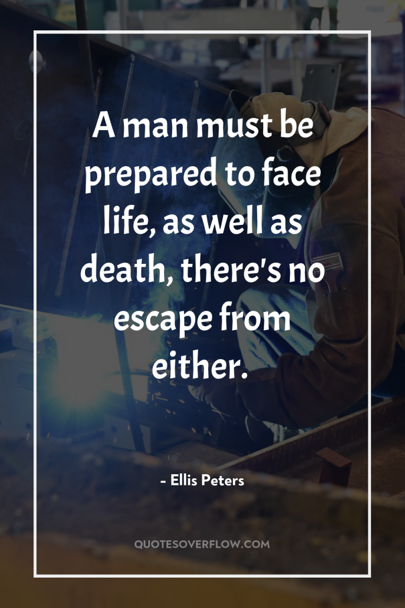 A man must be prepared to face life, as well...