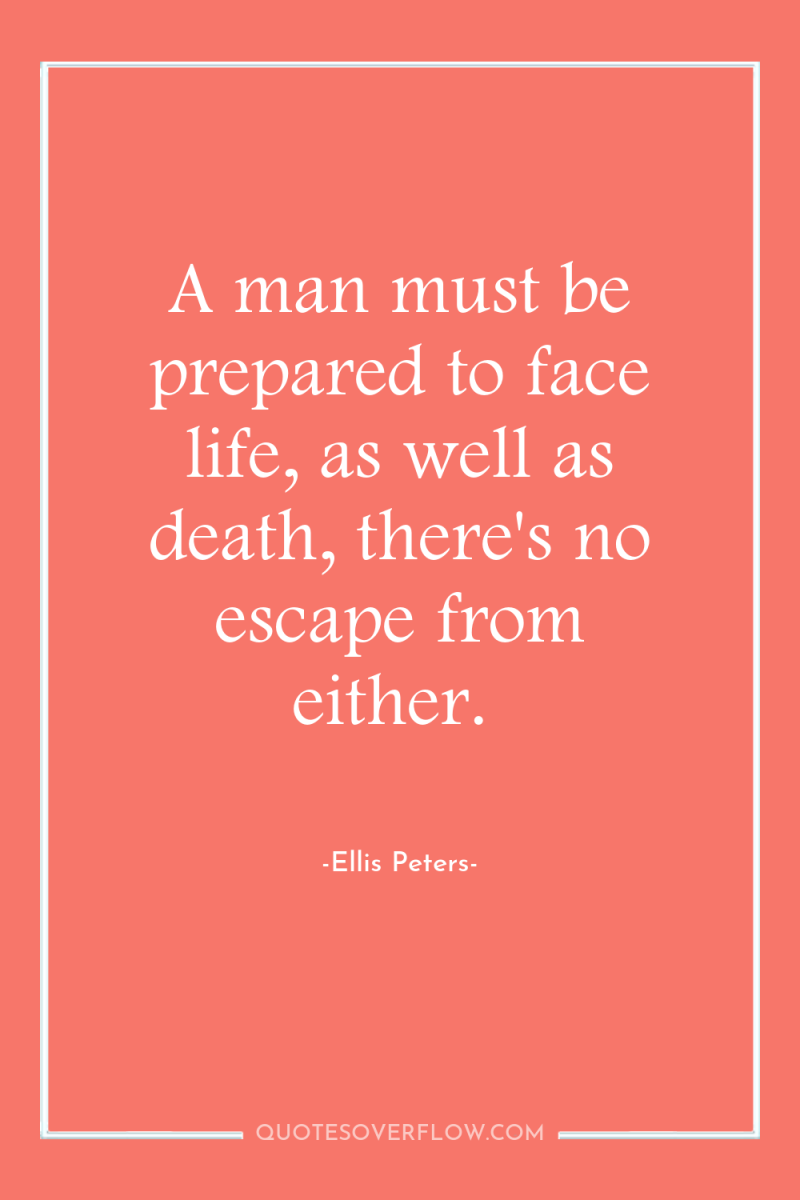 A man must be prepared to face life, as well...