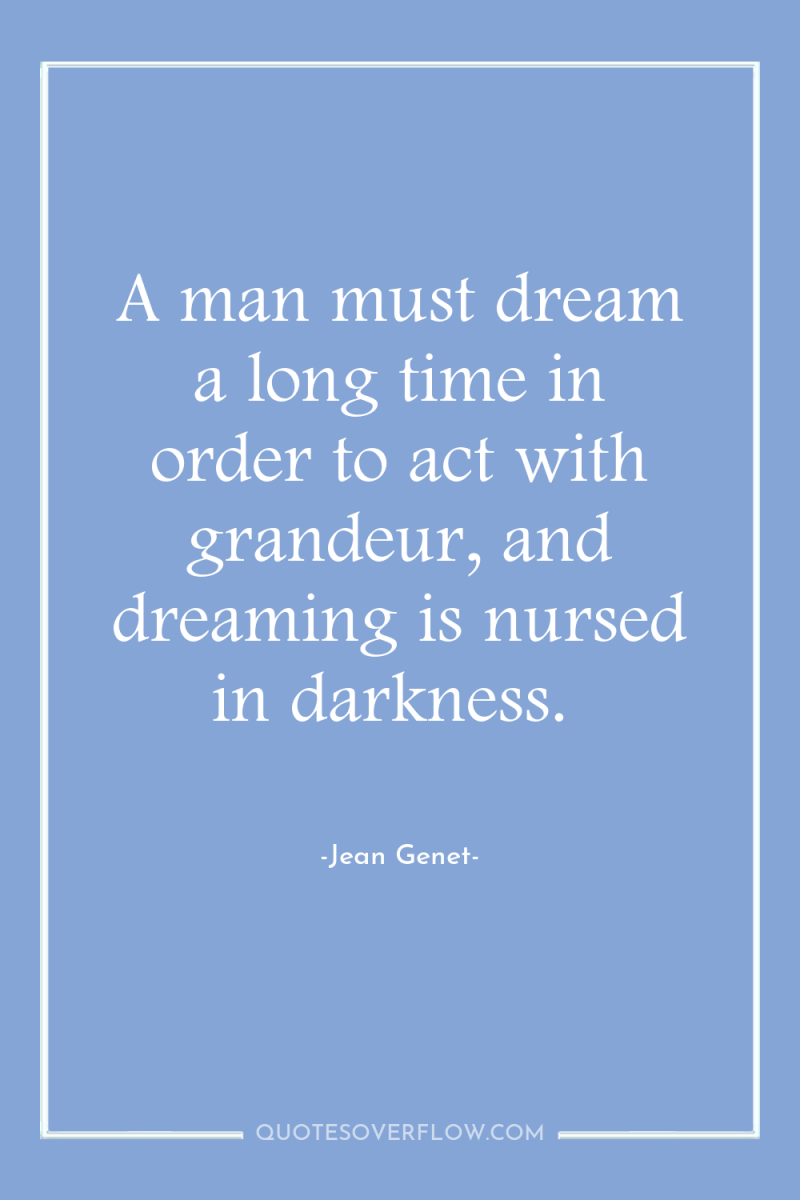 A man must dream a long time in order to...