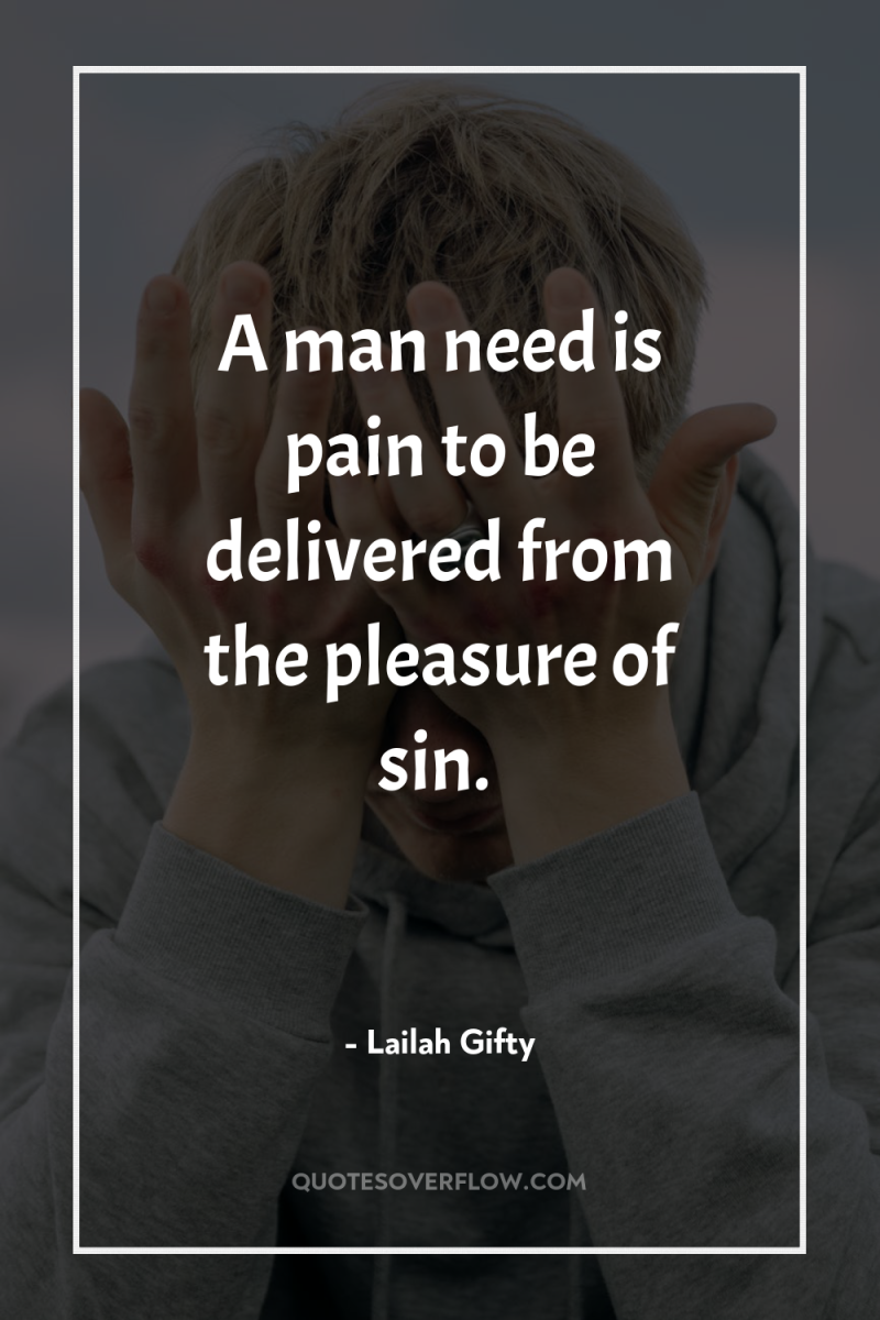 A man need is pain to be delivered from the...