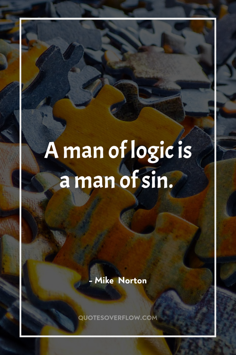 A man of logic is a man of sin. 