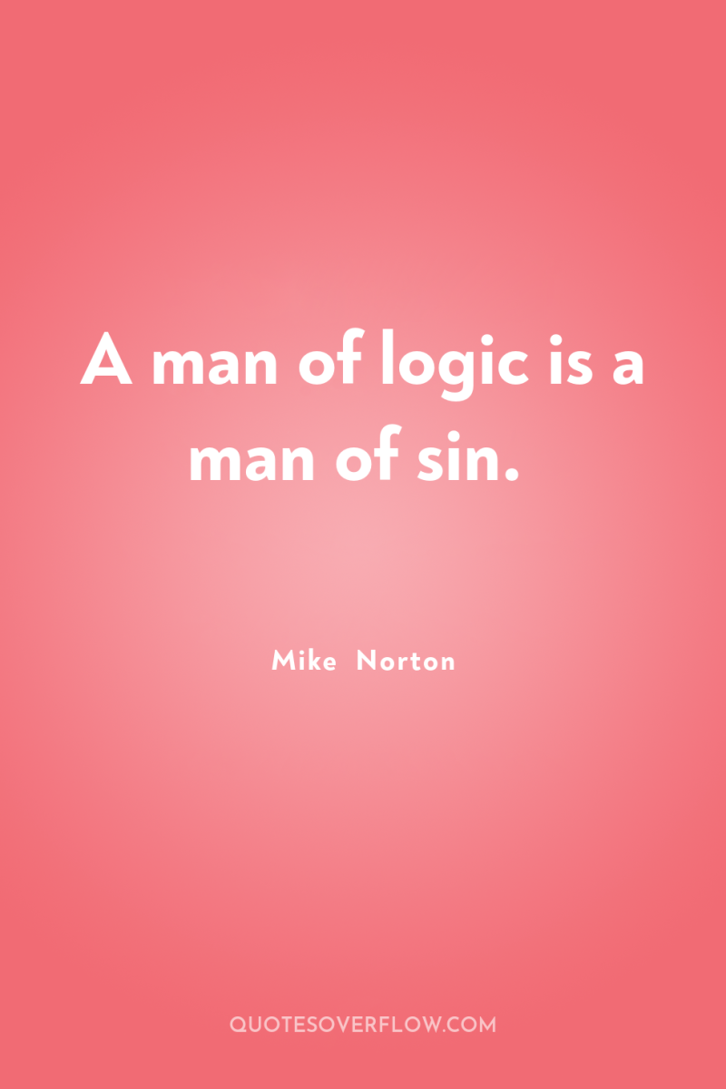 A man of logic is a man of sin. 