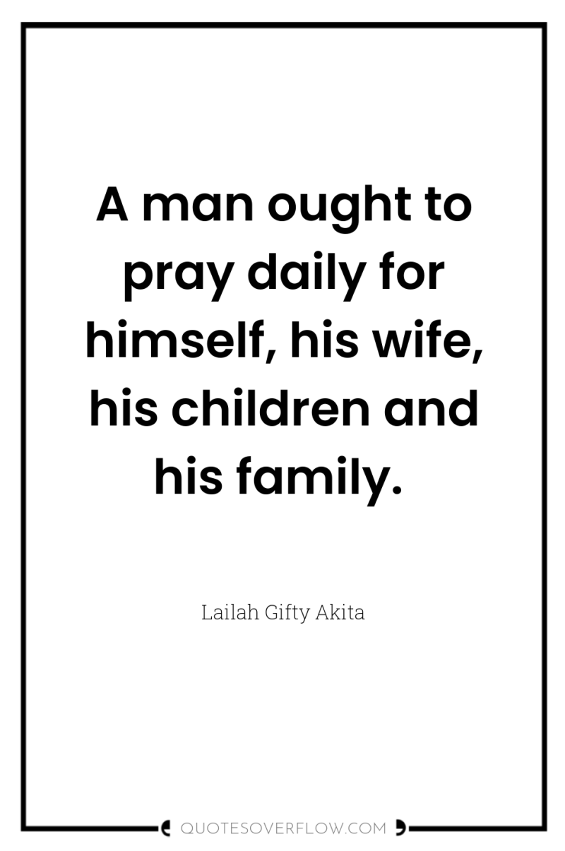 A man ought to pray daily for himself, his wife,...