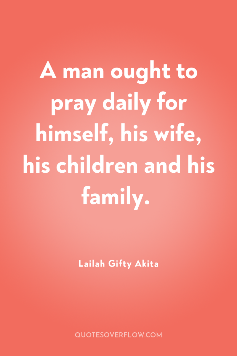 A man ought to pray daily for himself, his wife,...
