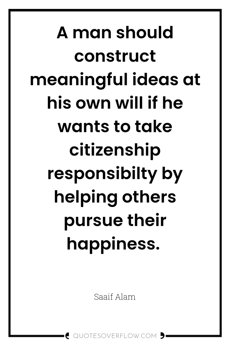 A man should construct meaningful ideas at his own will...