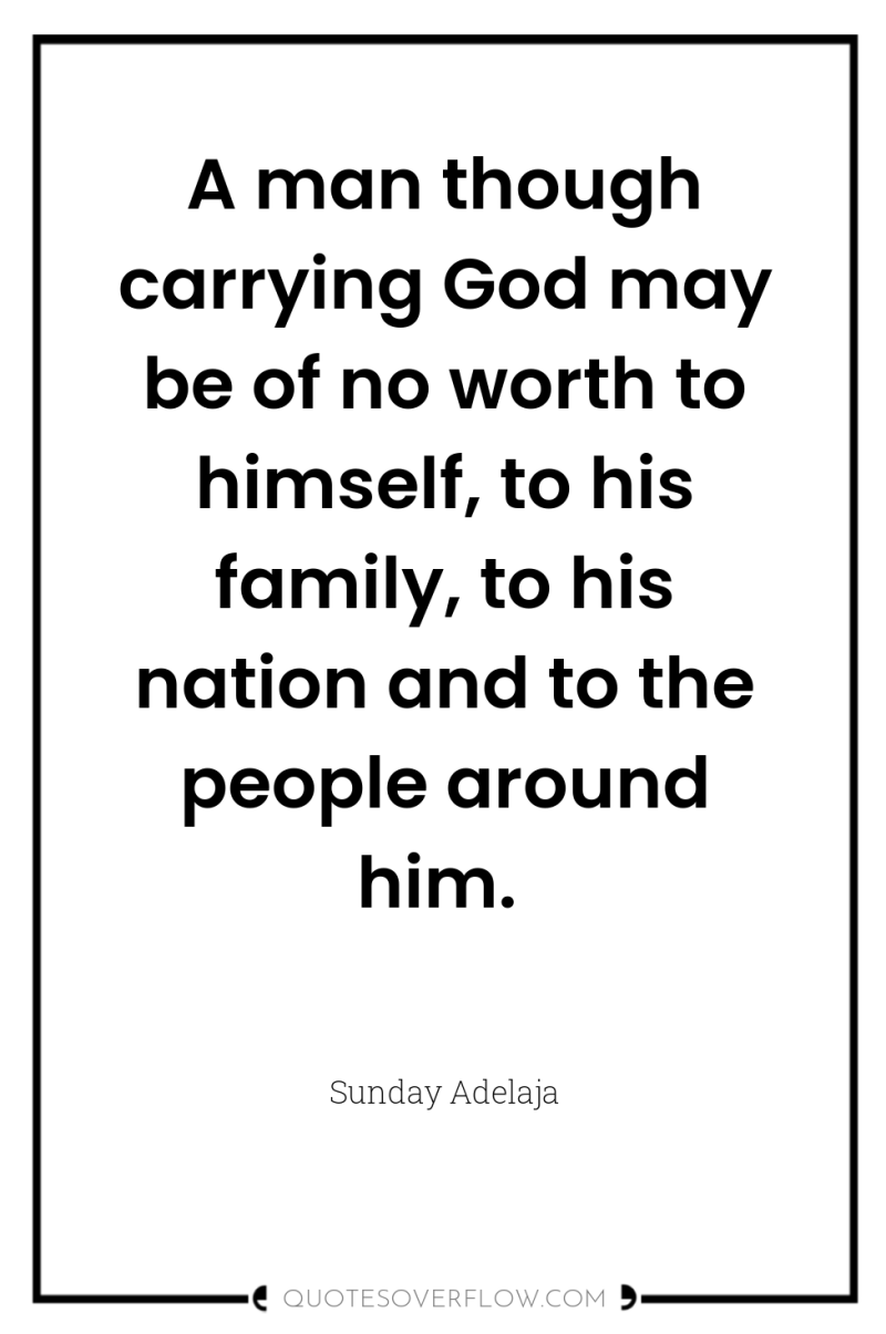 A man though carrying God may be of no worth...