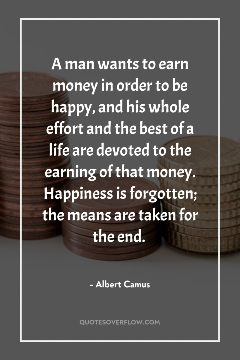 A man wants to earn money in order to be...