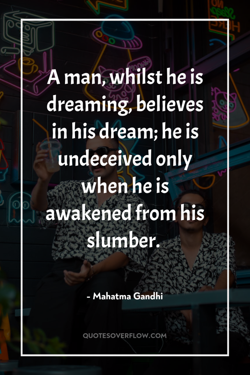 A man, whilst he is dreaming, believes in his dream;...