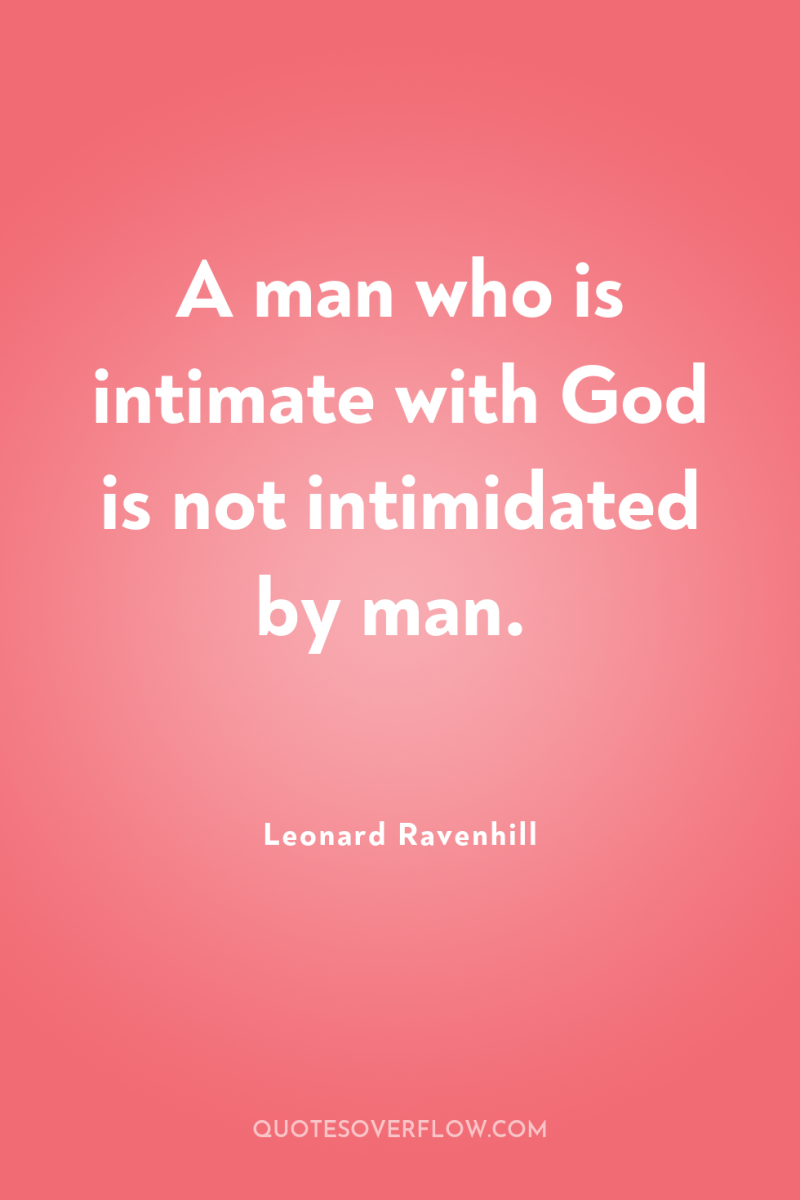A man who is intimate with God is not intimidated...
