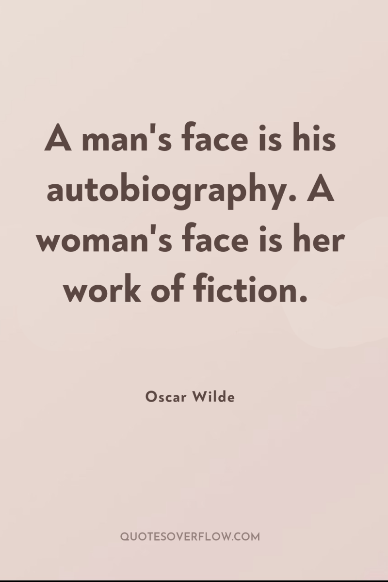 A man's face is his autobiography. A woman's face is...