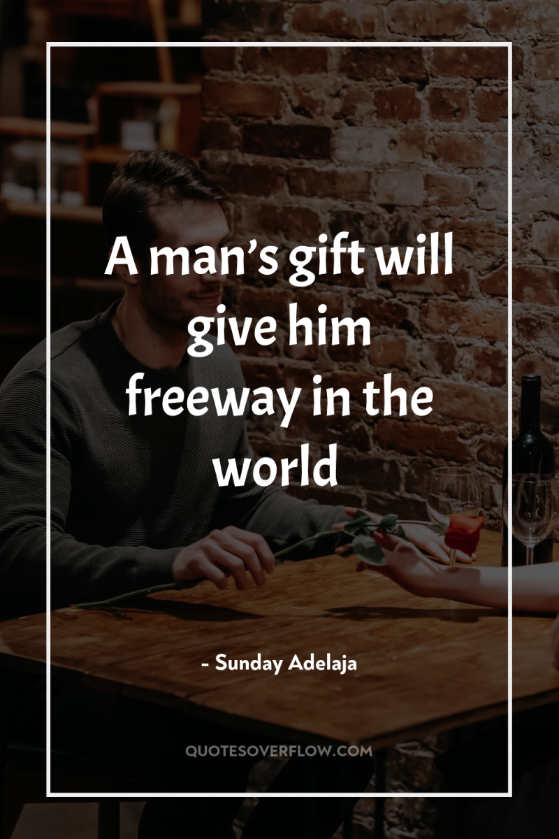 A man’s gift will give him freeway in the world 