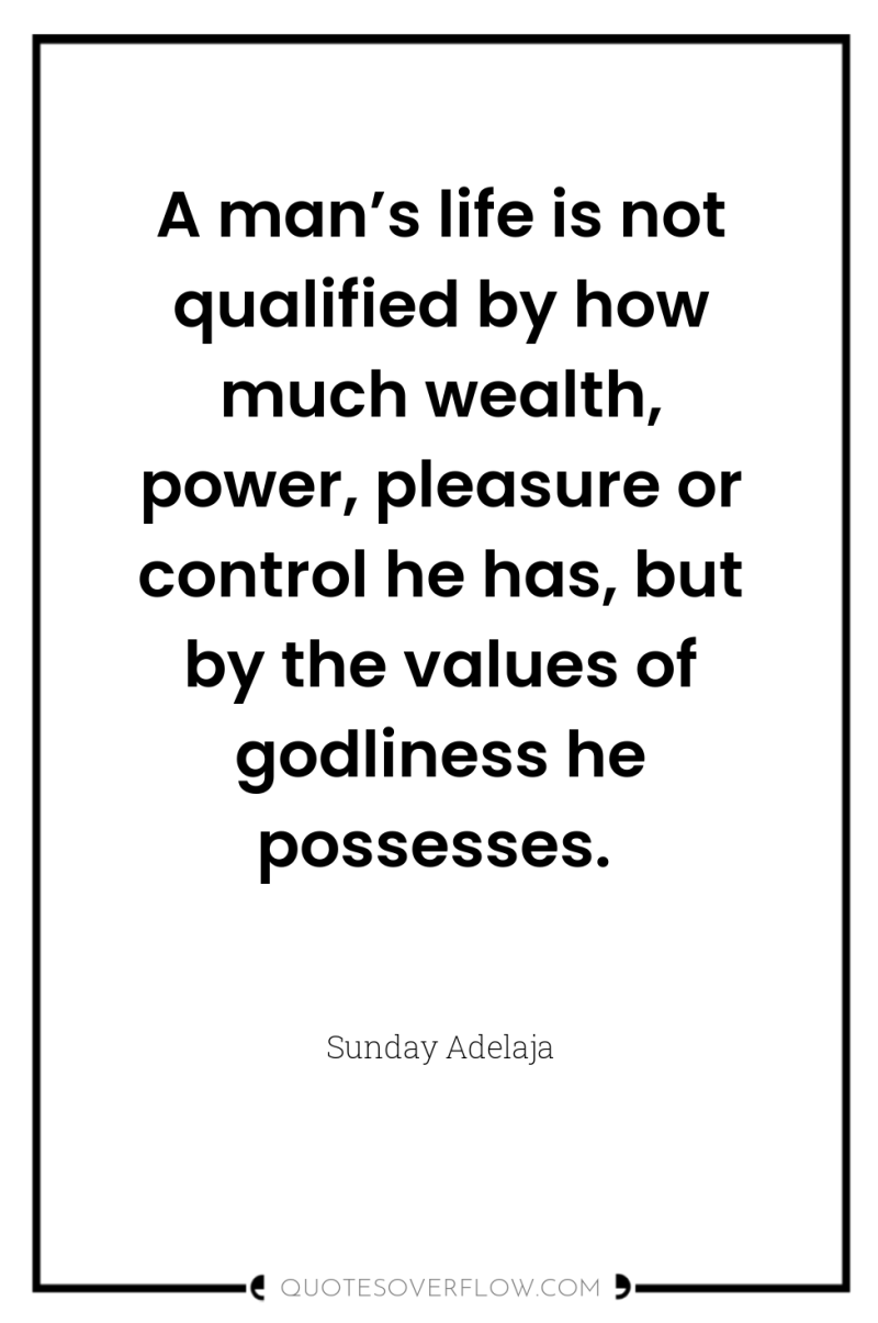A man’s life is not qualified by how much wealth,...