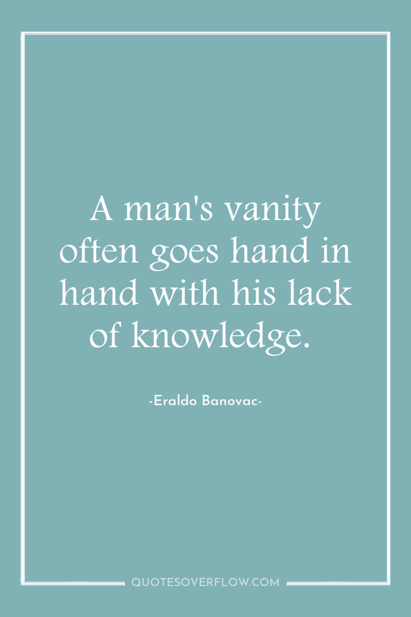 A man's vanity often goes hand in hand with his...