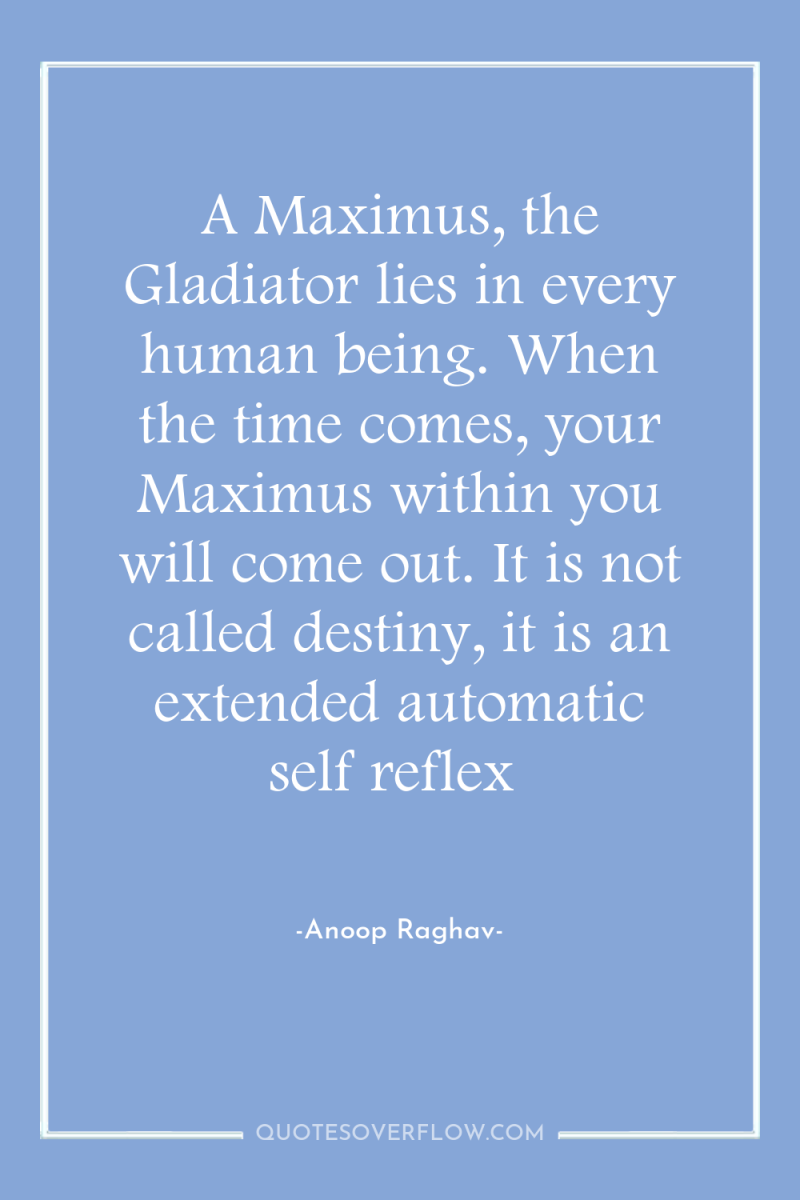 A Maximus, the Gladiator lies in every human being. When...