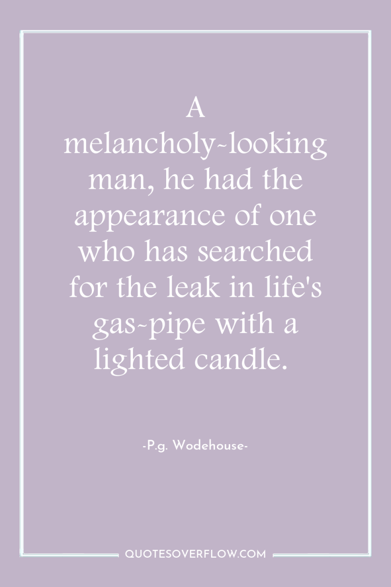 A melancholy-looking man, he had the appearance of one who...