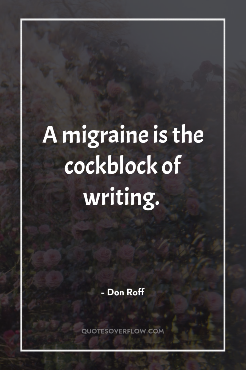 A migraine is the cockblock of writing. 