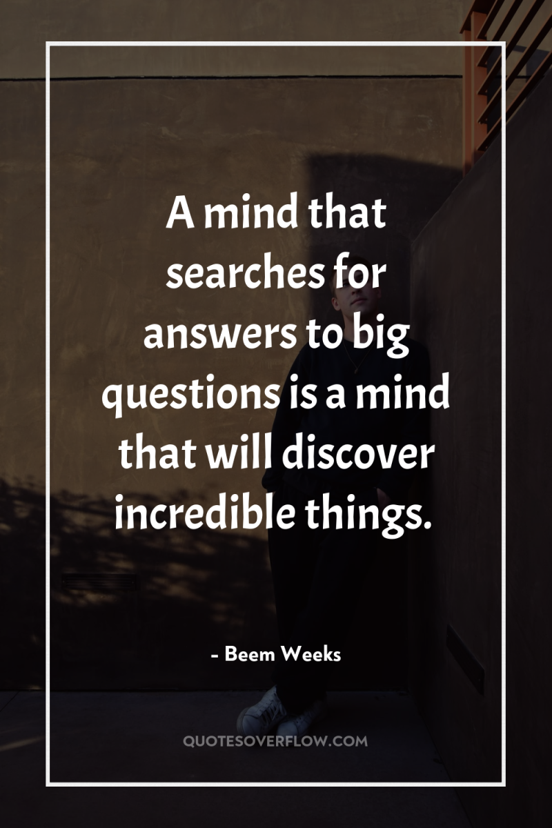 A mind that searches for answers to big questions is...