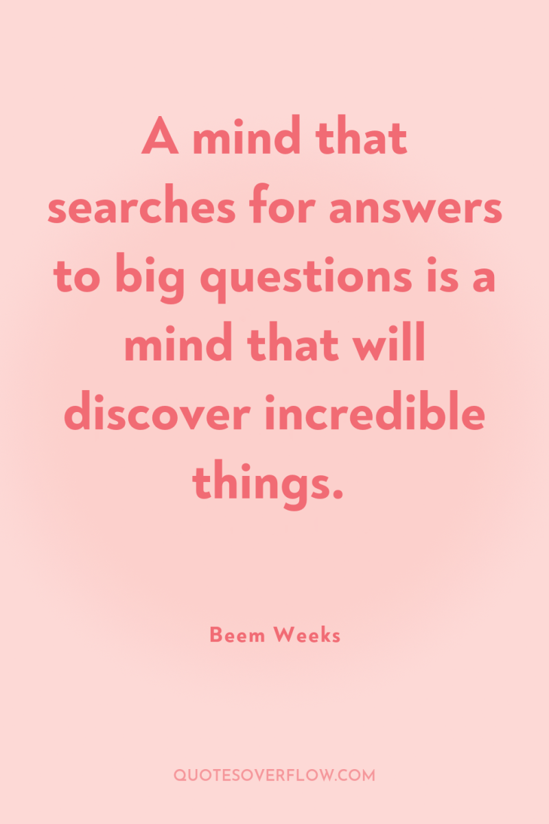 A mind that searches for answers to big questions is...