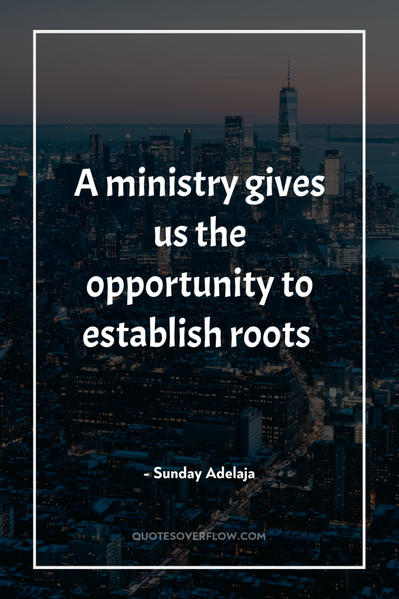 A ministry gives us the opportunity to establish roots 